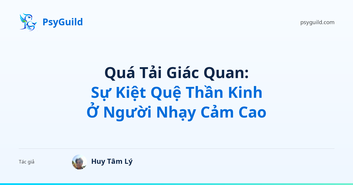 Quá Tải Giác Quan: Sự Kiệt Quệ Thần Kinh Ở Người Nhạy Cảm Cao