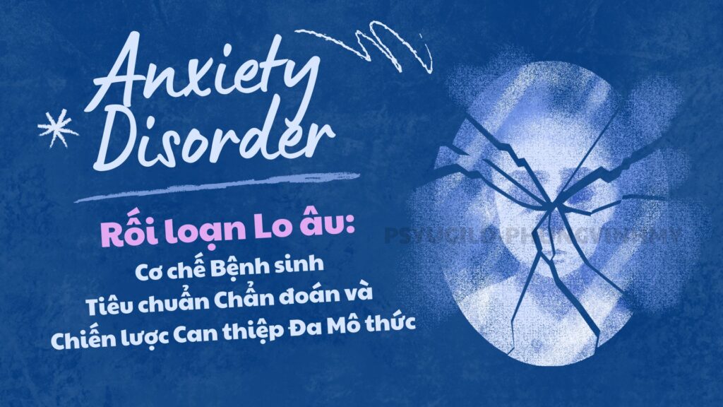  Rối loạn Lo âu: Cơ chế Bệnh sinh, Tiêu chuẩn Chẩn đoán và Chiến lược Can thiệp Đa Mô thức